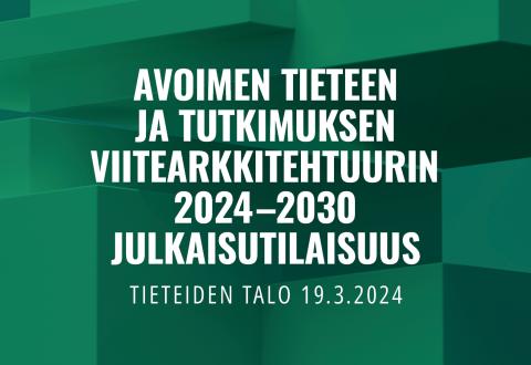 Teksti: Avoimen tieteen ja tutkimuksen viitearkkitehtuurin 2024-2030 julkaisutilaisuus. Taustalla vihreää grafiikkaa.